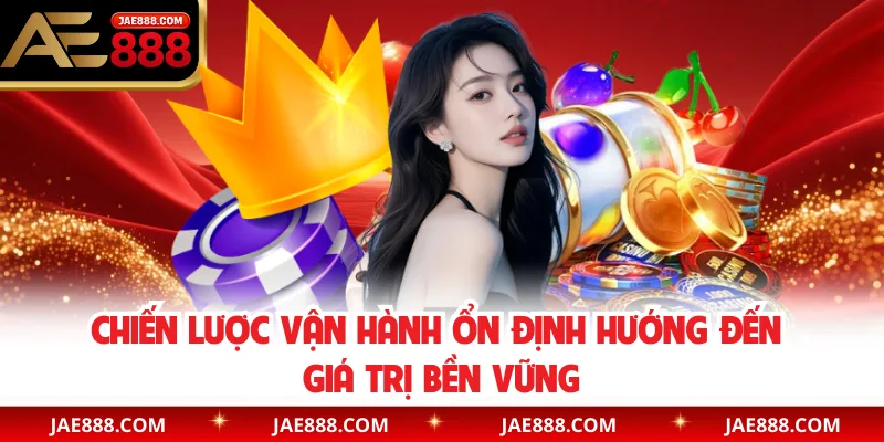 Chiến lược vận hành ổn định hướng đến giá trị bền vững